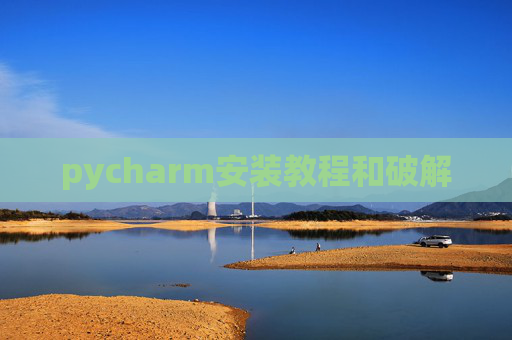 pycharm安装教程和破解 pycharm安装教程和破解